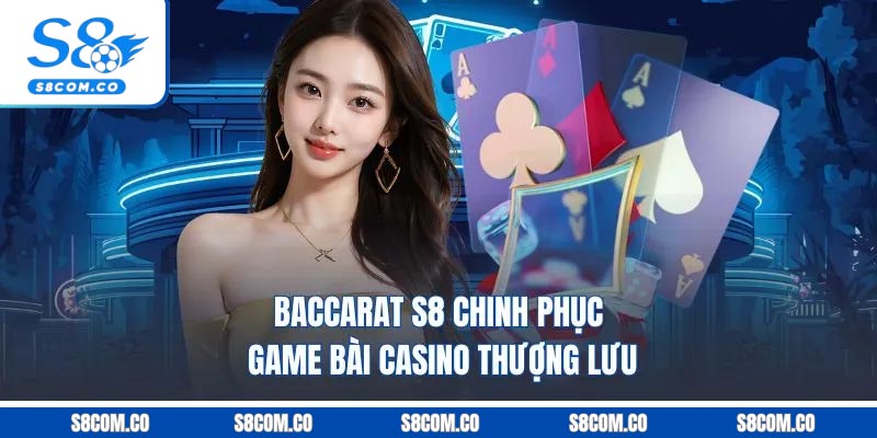 Baccarat S8 - Chinh Phục Game Bài Casino Thượng Lưu Baccarat S8 - Chinh Phục Game Bài Casino Thượng Lưu