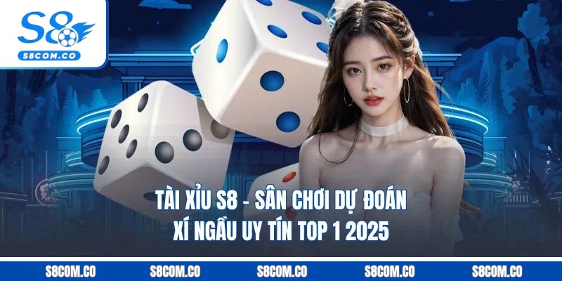Tài Xỉu S8 - Sân Chơi Dự Đoán Xí Ngầu Uy Tín Top 1 2025 Tài Xỉu S8 - Sân Chơi Dự Đoán Xí Ngầu Uy Tín Top 1 2025