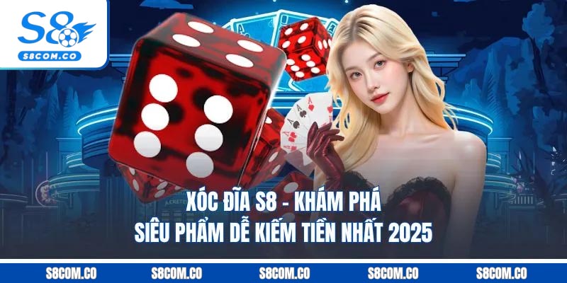 Xóc Đĩa S8 - Khám Phá Siêu Phẩm Dễ Kiếm Tiền Nhất 2025 Xóc Đĩa S8 - Khám Phá Siêu Phẩm Dễ Kiếm Tiền Nhất 2025